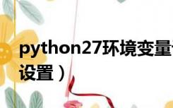 python27环境变量设置（python环境变量设置）