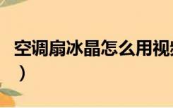 空调扇冰晶怎么用视频（空调扇的冰晶怎么用）