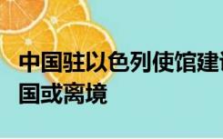 中国驻以色列使馆建议：在以中国公民尽快回国或离境