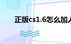 正版cs1.6怎么加人机器人（正版cs）