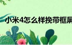 小米4怎么样挽带框屏幕膜（小米4怎么样）