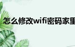 怎么修改wifi密码家里（怎么修改wifi密码）