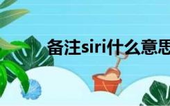 备注siri什么意思（siri什么意思）