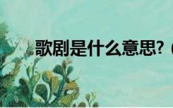 歌剧是什么意思?（歌剧是什么乐曲）