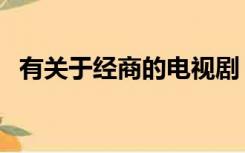 有关于经商的电视剧（关于经商的电视剧）