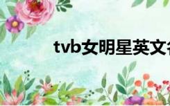 tvb女明星英文名（tvb女明星）