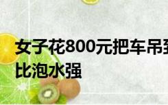 女子花800元把车吊到楼顶防泡水，称花钱总比泡水强