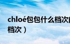 chloé包包什么档次的（chloe包包属于什么档次）