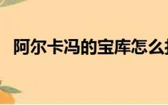 阿尔卡冯的宝库怎么打（阿尔卡冯的宝库）