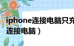 iphone连接电脑只充电不显示设备（iphone连接电脑）