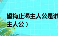 望梅止渴主人公是谁的 答案大全（望梅止渴主人公）