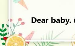 Dear baby.（dear baby）