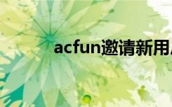 acfun邀请新用户（a站邀请码）