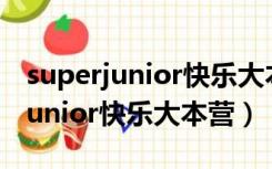 superjunior快乐大本营20130406（superjunior快乐大本营）