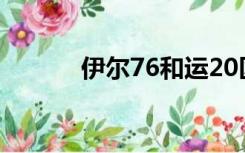 伊尔76和运20区别（伊尔 76）