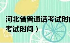 河北省普通话考试时间官方网（河北省普通话考试时间）