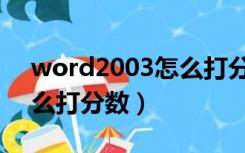 word2003怎么打分数形式（word2003怎么打分数）