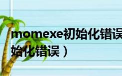 momexe初始化错误会怎么样（mom.exe初始化错误）