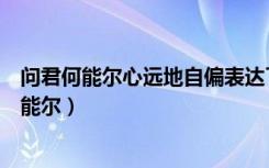 问君何能尔心远地自偏表达了作者怎样的人生态度（问君何能尔）