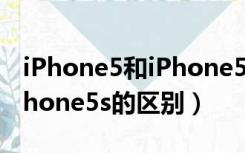 iPhone5和iPhone5s的区别（iphone5和iphone5s的区别）