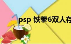 psp 铁拳6双人存档（psp 铁拳6）