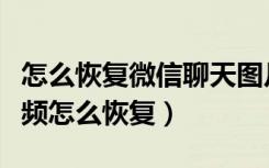 怎么恢复微信聊天图片和视频（微信删除的视频怎么恢复）