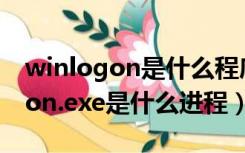 winlogon是什么程序可以关闭吗?（winlogon.exe是什么进程）