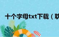 十个字母txt下载（耽美小说十个字母txt）