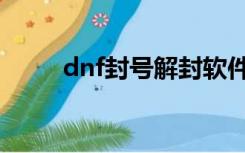 dnf封号解封软件（dnf封号解封）