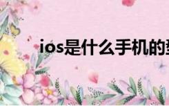 ios是什么手机的型号（ios是什么）