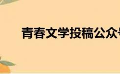 青春文学投稿公众号（青春文学投稿）