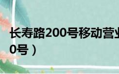 长寿路200号移动营业厅上班时间（长寿路200号）