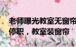 老师曝光教室无窗帘被约谈 官方通报：校长停职，教室装窗帘