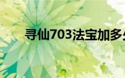 寻仙703法宝加多少战力（寻仙703）