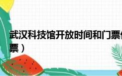 武汉科技馆开放时间和门票价格（武汉科技馆开放时间和门票）