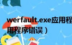 werfault.exe应用程序错误（dfrgfat.exe应用程序错误）