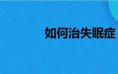 如何治失眠症（如何治失眠）