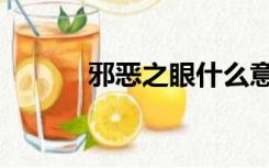 邪恶之眼什么意思（邪恶之吻）