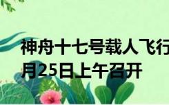 神舟十七号载人飞行任务新闻发布会将于10月25日上午召开