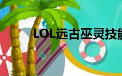 LOL远古巫灵技能（lol远古巫灵）