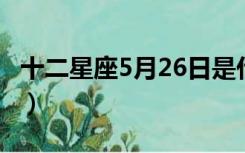 十二星座5月26日是什么星座（5 26什么星座）