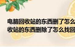 电脑回收站的东西删了怎么恢复?教你一招有效的（电脑回收站的东西删除了怎么找回来）