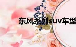 东风系列suv车型大全（东风系列）