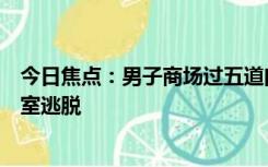 今日焦点：男子商场过五道门才找到男洗手间：仿佛进了密室逃脱