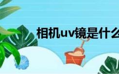 相机uv镜是什么（uv镜是什么）