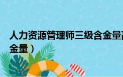 人力资源管理师三级含金量高吗（人力资源管理师一级的含金量）