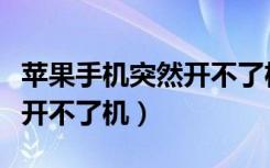 苹果手机突然开不了机怎么办（苹果手机突然开不了机）