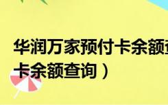 华润万家预付卡余额查询电话（华润万家预付卡余额查询）