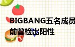 BIGBANG五名成员四名涉毒，权志龙12年前曾检出阳性