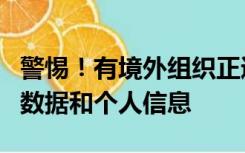 警惕！有境外组织正通过这个渠道搜集我用户数据和个人信息